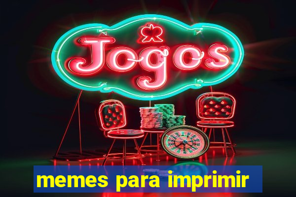 memes para imprimir